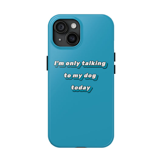 Phone Case - "I'm Only Talking to My Dog Today"